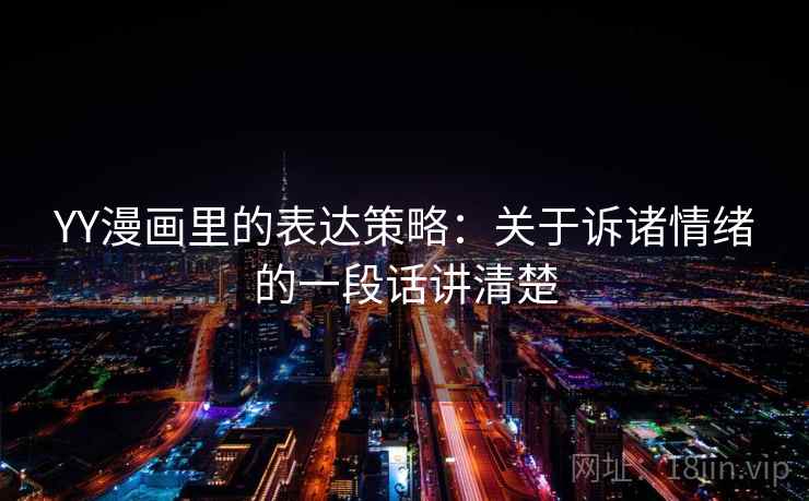 YY漫画里的表达策略:关于诉诸情绪的一段话讲清楚 YY漫画里的表达策略:关于诉诸情绪的一段话讲清楚