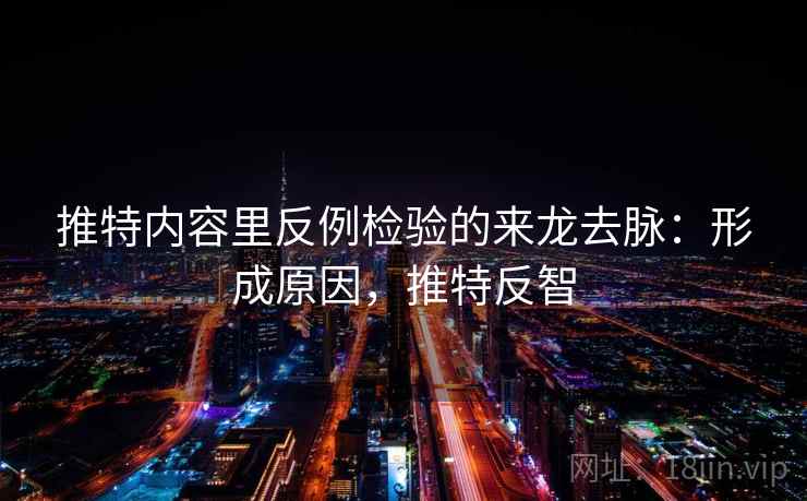 推特内容里反例检验的来龙去脉:形成原因,推特反智 推特内容里反例检验的来龙去脉:形成原因,推特反智